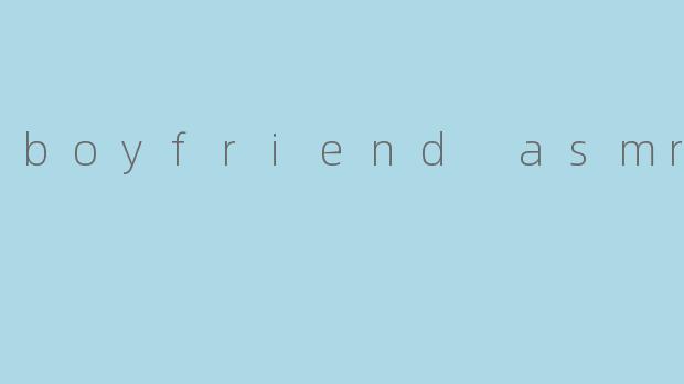 什么是“boyfriend ASMR”?****
